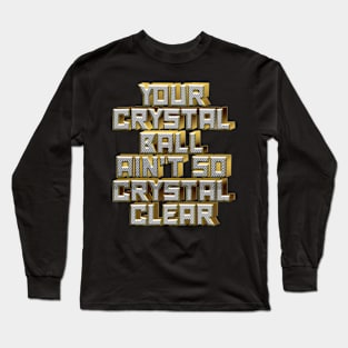 Your Crystal Ball Ain't So Crystal Clear Long Sleeve T-Shirt